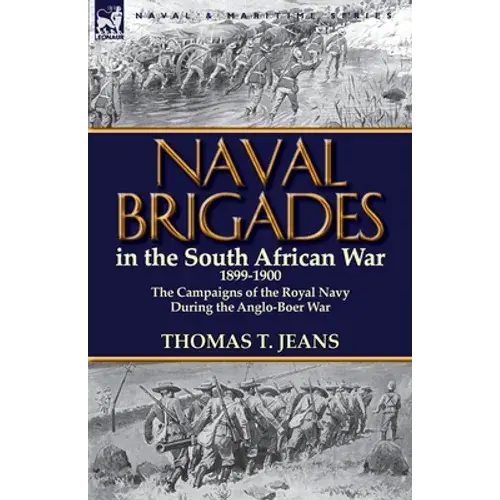 Naval Brigades In The South African War 1899-1900: The Campaigns Of The Royal Navy During The Anglo-Boer War - Paperback 1