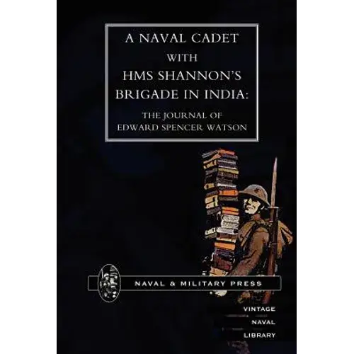 Naval Cadet With Hms Shannon's Brigade In India: The Journal Of Edward Spencer Watson - Hardcover 1