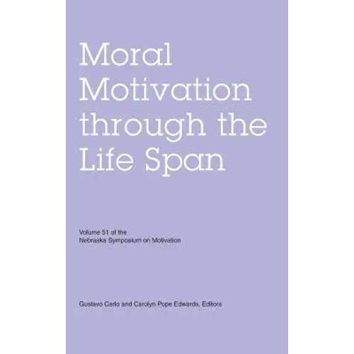 Nebraska Symposium On Motivation, Volume 51: Moral Motivation Through The Life Span - Hardcover 1