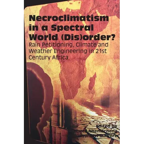 Necroclimatism In A Spectral World (Dis)Order?: Rain Petitioning, Climate And Weather Engineering In 21St Century Africa - Paperback 1