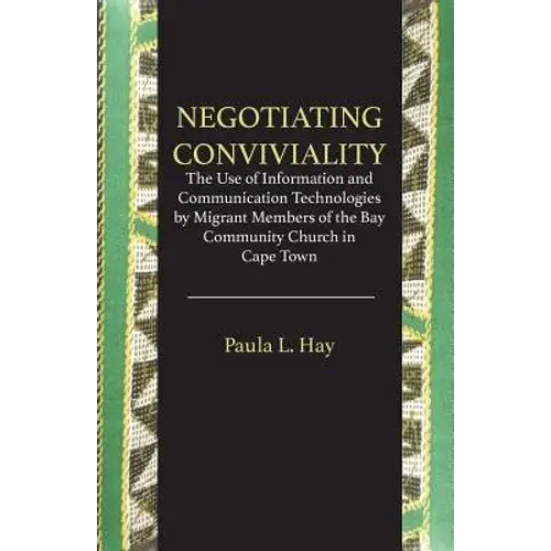 Negotiating Conviviality. The Use Of Information And Communication Technologies By Migrant Members Of The Bay Community Churc - Paperback 1