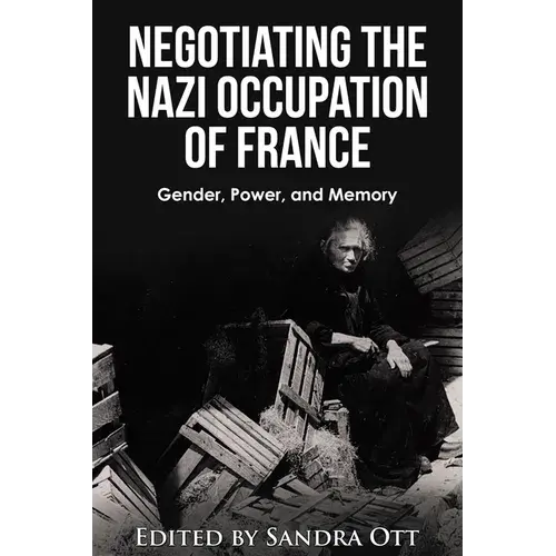 Negotiating The Nazi Occupation Of France: Gender, Power, And Memory - Paperback 1