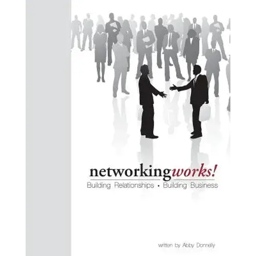 Networking Works!: Building Relationships. Building Business. - Paperback 1