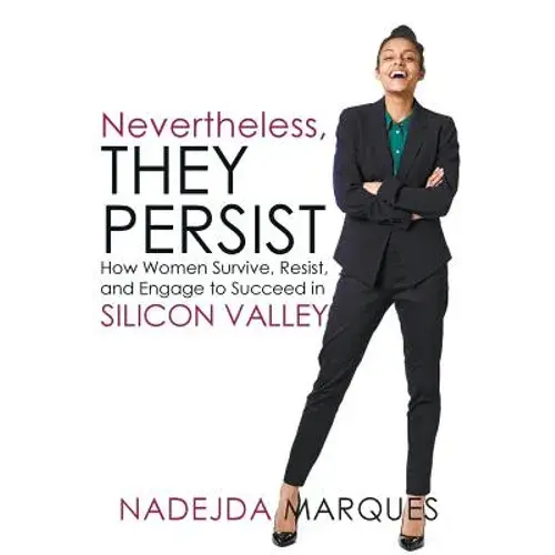Nevertheless, They Persist: How Women Survive, Resist, And Engage To Succeed In Silicon Valley - Paperback 1