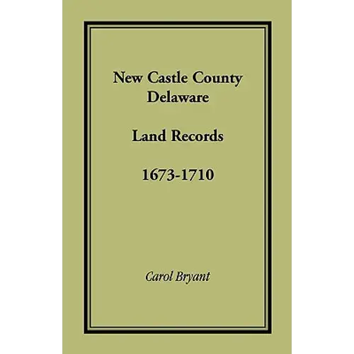 New Castle County, Delaware Land Records, 1673-1710 - Paperback 1