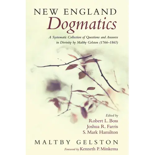 New England Dogmatics: A Systematic Collection Of Questions And Answers In Divinity By Maltby Gelston (1766-1865) - Hardcover 1