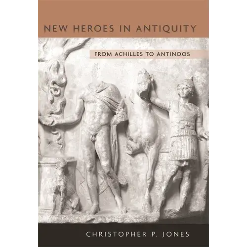 New Heroes In Antiquity: From Achilles To Antinoos - Hardcover 1