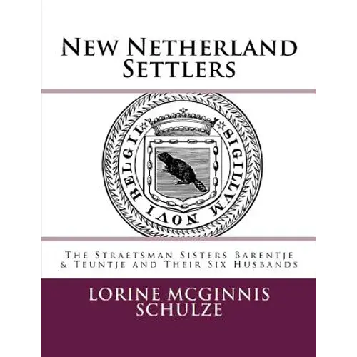 New Netherland Settlers: The Straetsman Sisters Barentje & Teuntje And Their Six Husbands - Paperback 1
