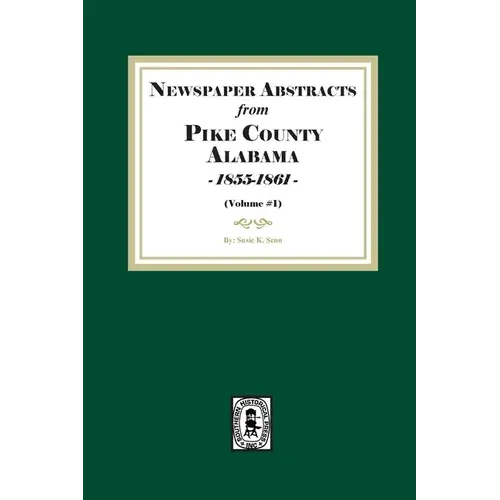 Newspaper Abstracts From Pike County, Alabama 1855-1861. ( Volume #1 ) - Paperback 1