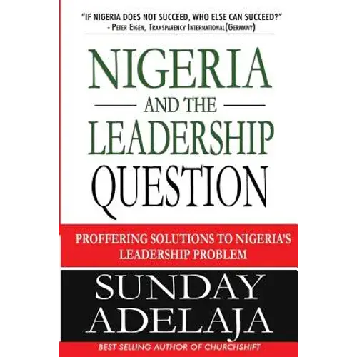 Nigeria And The Leadership Question: Proffering Solutions To Nigeria's Leadership Problem - Paperback 1