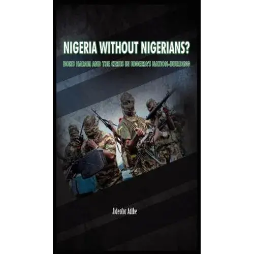 Nigeria Without Nigerians?: Boko Haram And The Crisis In Nigeria's Nation-Building - Hardcover 1