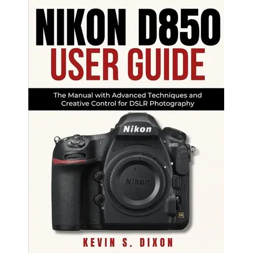 Nikon D850 User Guide: The Manual With Advanced Techniques And Creative Control For Dslr Photography - Paperback 1
