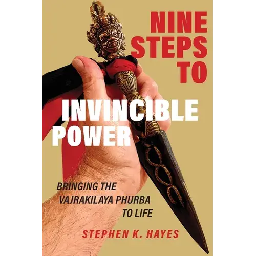Nine Steps To Invincible Power: Bringing The Vajrakilaya Phurba To Life - Paperback 1