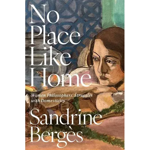No Place Like Home: Women Philosophers' Struggles With Domesticity - Hardcover 1