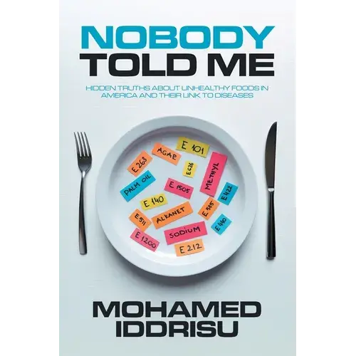 Nobody Told Me: Hidden Truths About Unhealthy Foods In America And Their Link To Diseases - Paperback 1