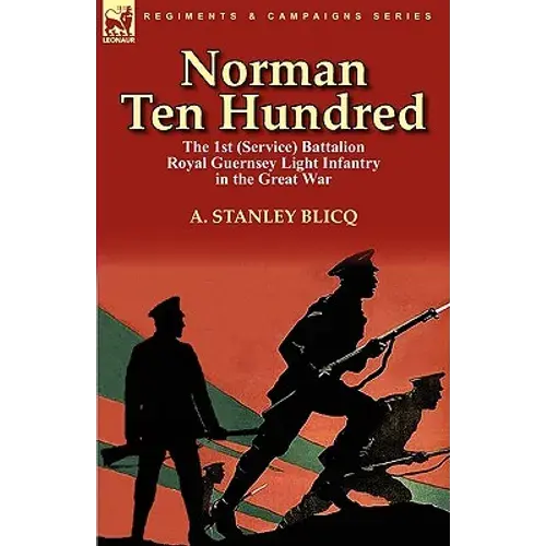Norman Ten Hundred: The 1St (Service) Battalion Royal Guernsey Light Infantry In The Great War - Paperback 1