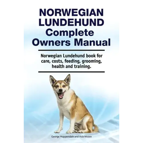 Norwegian Lundehund Complete Owners Manual. Norwegian Lundehund Book For Care, Costs, Feeding, Grooming, Health And Training. - Paperback 1
