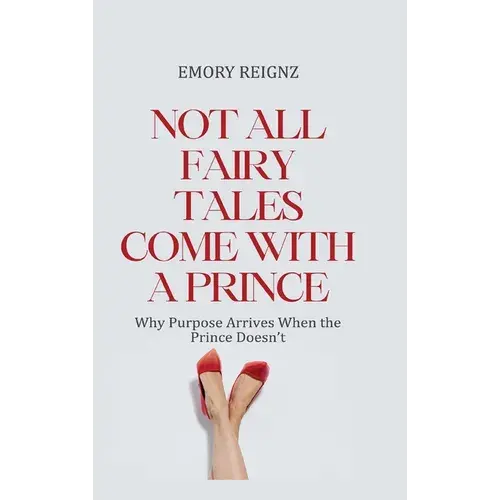Not All Fairy Tales Come With A Prince: Why Purpose Arrives When The Prince Doesn't - Hardcover 1
