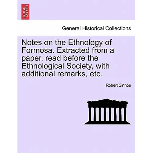 Notes On The Ethnology Of Formosa. Extracted From A Paper, Read Before The Ethnological Society, With Additional Remarks, Etc. - Paperback 1