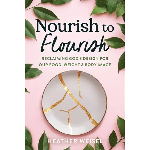 Nourish To Flourish: Reclaiming God's Design For Our Food, Weight, And Body Image - Paperback 1