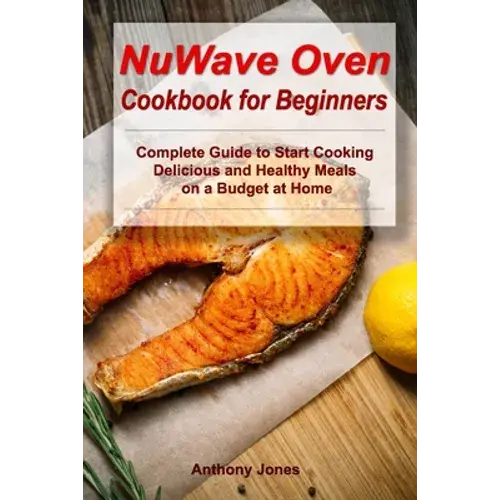 Nuwave Oven Cookbook For Beginners: Complete Guide To Start Cooking Delicious And Healthy Meals On A Budget At Home - Paperback 1