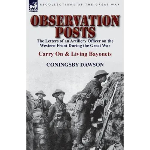 Observation Posts: The Letters Of An Artillery Officer On The Western Front During The Great War-Carry On And Living Bayonets - Paperback 1