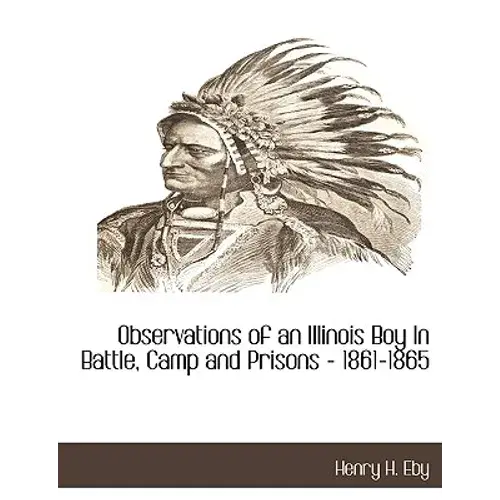 Observations Of An Illinois Boy In Battle, Camp And Prisons - 1861-1865 - Paperback 1