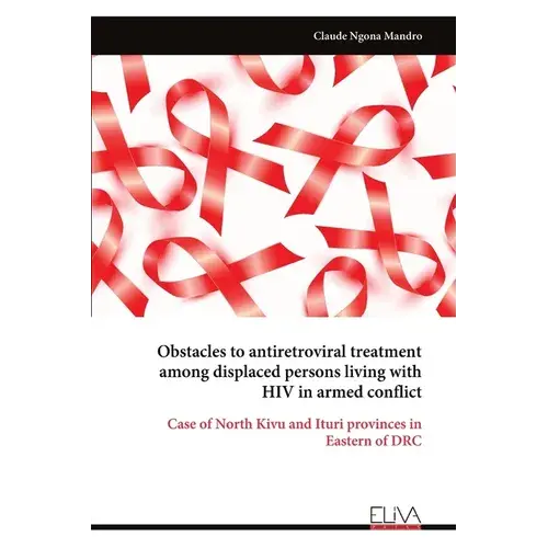 Obstacles To Antiretroviral Treatment Among Displaced Persons Living With Hiv In Armed Conflict - Paperback 1