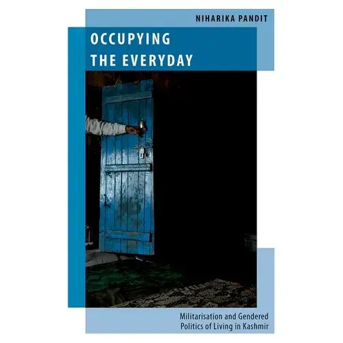 Occupying The Everyday: Militarisation And Gendered Politics Of Living In Kashmir - Hardcover 1