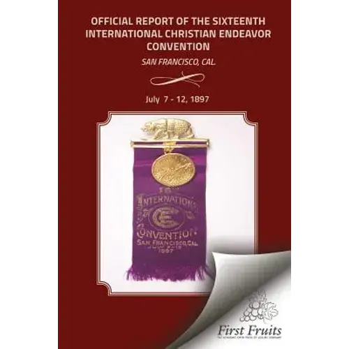 Offical Report Of The Sixteenth International Christian Endeavor Convention: Held In The Mechanics', Woodwards' Pavilions, And In Many Churches. San F - Paperback 1