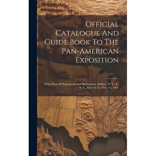 Official Catalogue And Guide Book To The Pan-American Exposition: With Maps Of Exposition And Illustrations, Buffalo, N. Y., U. S. A., May 1St To Nov. - Hardcover 1