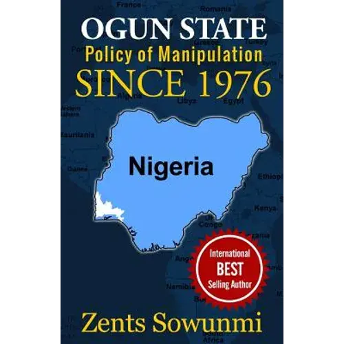 Ogun State: Policy Of Manipulation Since 1976: Policy Of Frustration Since 1976 - Paperback 1