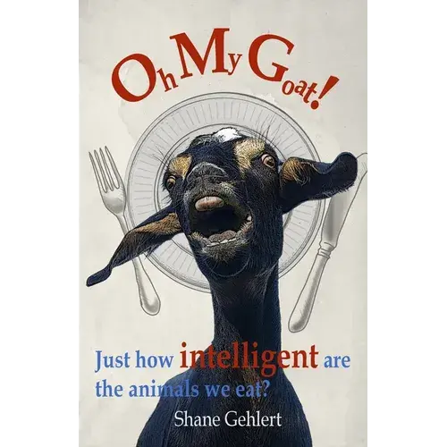 Oh My Goat!: Just How Intelligent Are The Animals We Eat? - Paperback 1