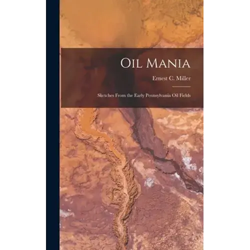 Oil Mania; Sketches From The Early Pennsylvania Oil Fields - Hardcover 1