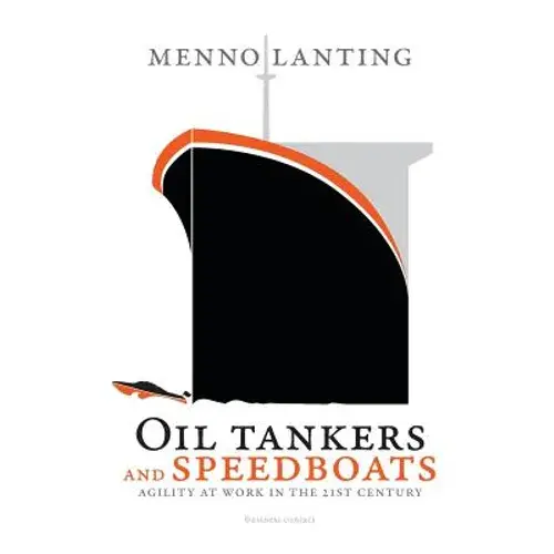 Oil Tankers And Speedboats: Agility At Work In The 21St Century - Paperback 1