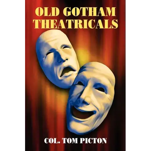 Old Gotham Theatricals: Selections From A Series, "Reminiscences Of A Man About Town" - Paperback 1