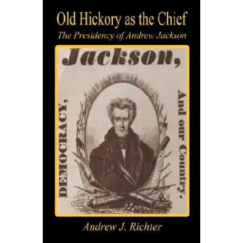 Old Hickory As The Chief - The Presidency Of Andrew Jackson - Paperback 1