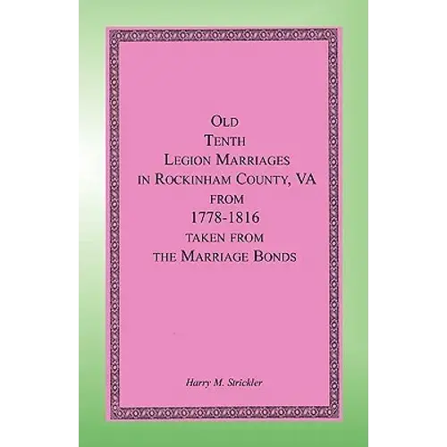 Old Tenth Legion Marriages In Rockingham County, Virginia From 1778-1816 Taken From The Marriage Bonds - Paperback 1