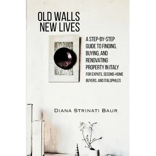 Old Walls New Lives: A Step-By-Step Guide To Finding, Buying, And Renovating Property In Italy - Paperback 1