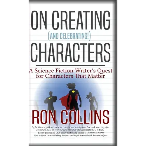 On Creating (And Celebrating!) Characters: A Science Fiction Writer's Quest For Characters That Matter - Hardcover 1