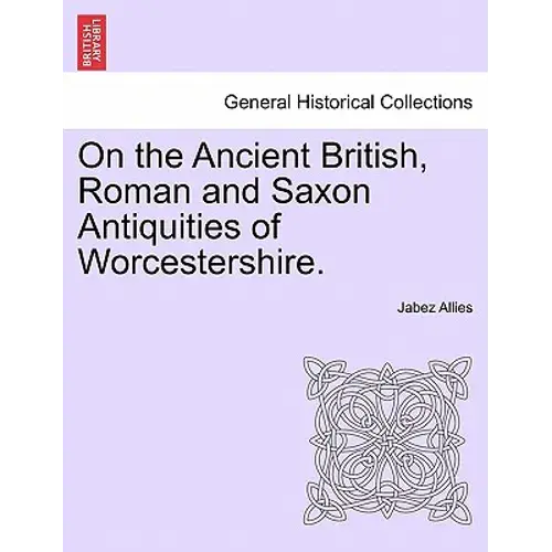 On The Ancient British, Roman And Saxon Antiquities Of Worcestershire. - Paperback 1