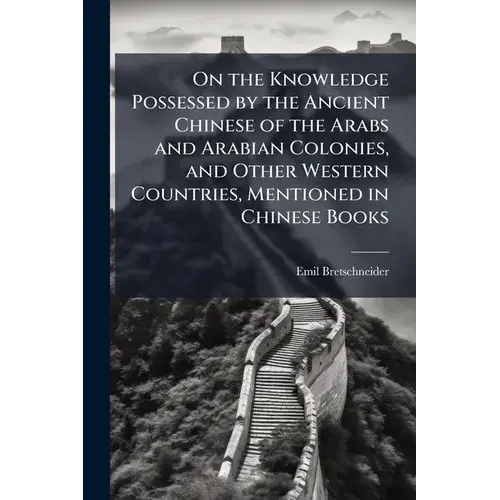 On The Knowledge Possessed By The Ancient Chinese Of The Arabs And Arabian Colonies, And Other Western Countries, Mentioned In Chinese Books - Paperback 1