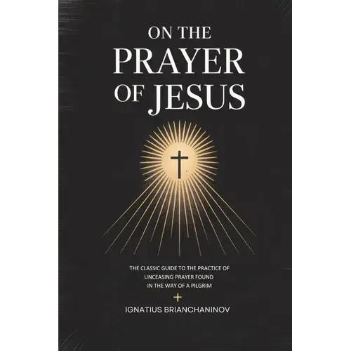 On The Prayer Of Jesus: The Classic Guide To The Practice Of Unceasing Prayer Found In The Way Of A Pilgrim - Paperback 1