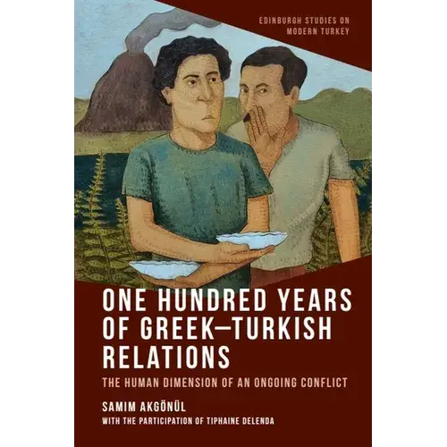 One Hundred Years Of Greek-Turkish Relations: The Human Dimension Of An Ongoing Conflict - Paperback 1
