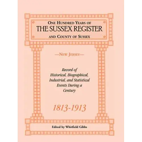 One Hundred Years Of The "Sussex Register" And County Of Sussex (New Jersey), 1813-1913: Record Of Historical, Biographical, Industrial, And Statistic - Paperback 1