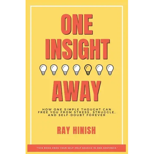 One Insight Away: How One Insight Can Free You From Stress, Struggle, And Self-Doubt Forever - The Last Self-Help Book You'll Need - Paperback 1