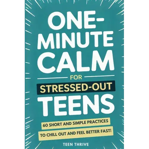 One-Minute Calm For Stressed Out Teens: 60 Short And Simple Practices To Chill Out And Feel Better Fast! - Paperback 1