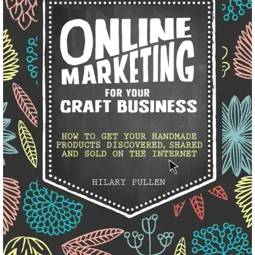 Online Marketing For Your Craft Business: How To Get Your Handmade Products Discovered, Shared And Sold On The Internet - Paperback 1