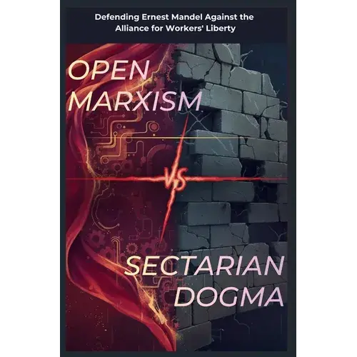 Open Marxism Vs. Sectarian Dogma: Defending Ernest Mandel Against The Alliance For Workers' Liberty - Paperback 1