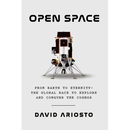 Open Space: From Earth To Eternity--The Global Race To Explore And Conquer The Cosmos - Hardcover 1